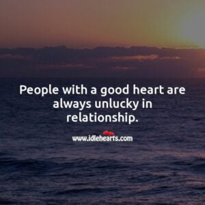 A Person With Good Heart is Always Unlucky in Relationship