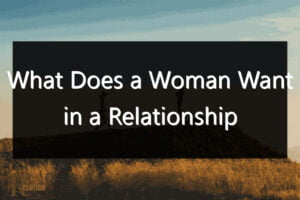 What Does a Woman Want in a Relationship