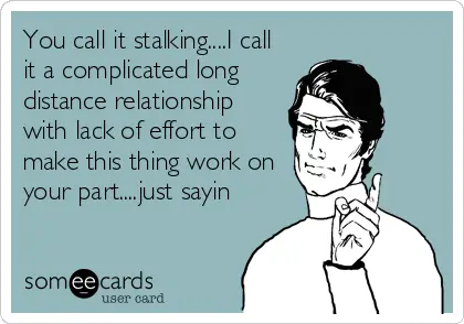 Stalking is Just Long Distance Relationship